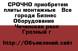 СРОЧНО приобретем плиты монтажные - Все города Бизнес » Оборудование   . Чеченская респ.,Грозный г.